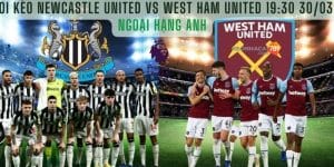 Soi kèo Newcastle United vs West Ham United 30/3 cân bằng và đáng chú ý